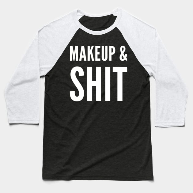 Makeup & Shit! Baseball T-Shirt by That Cheeky Tee